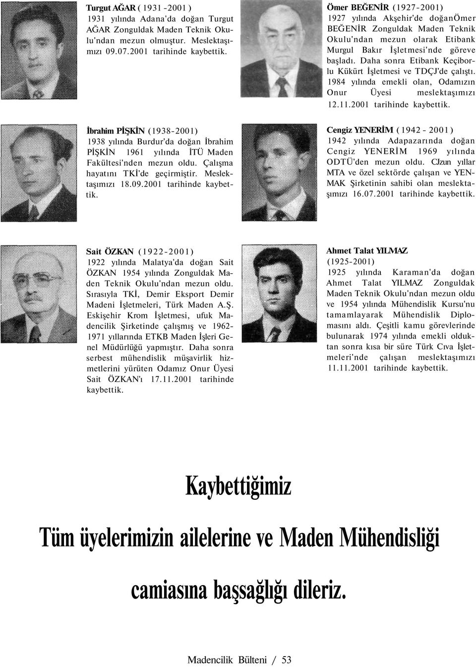 Daha sonra Etibank Keçiborlu Kükürt İşletmesi ve TDÇJ'de çalıştı. 1984 yılında emekli olan, Odamızın Onur Üyesi meslektaşımızı 12.11.2001 tarihinde kaybettik.