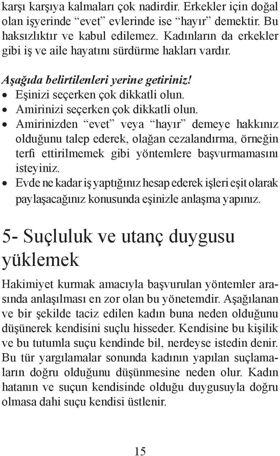 Amirinizden evet veya hayır demeye hakkınız olduğunu talep ederek, olağan cezalandırma, örneğin terfi ettirilmemek gibi yöntemlere başvurmamasını isteyiniz.