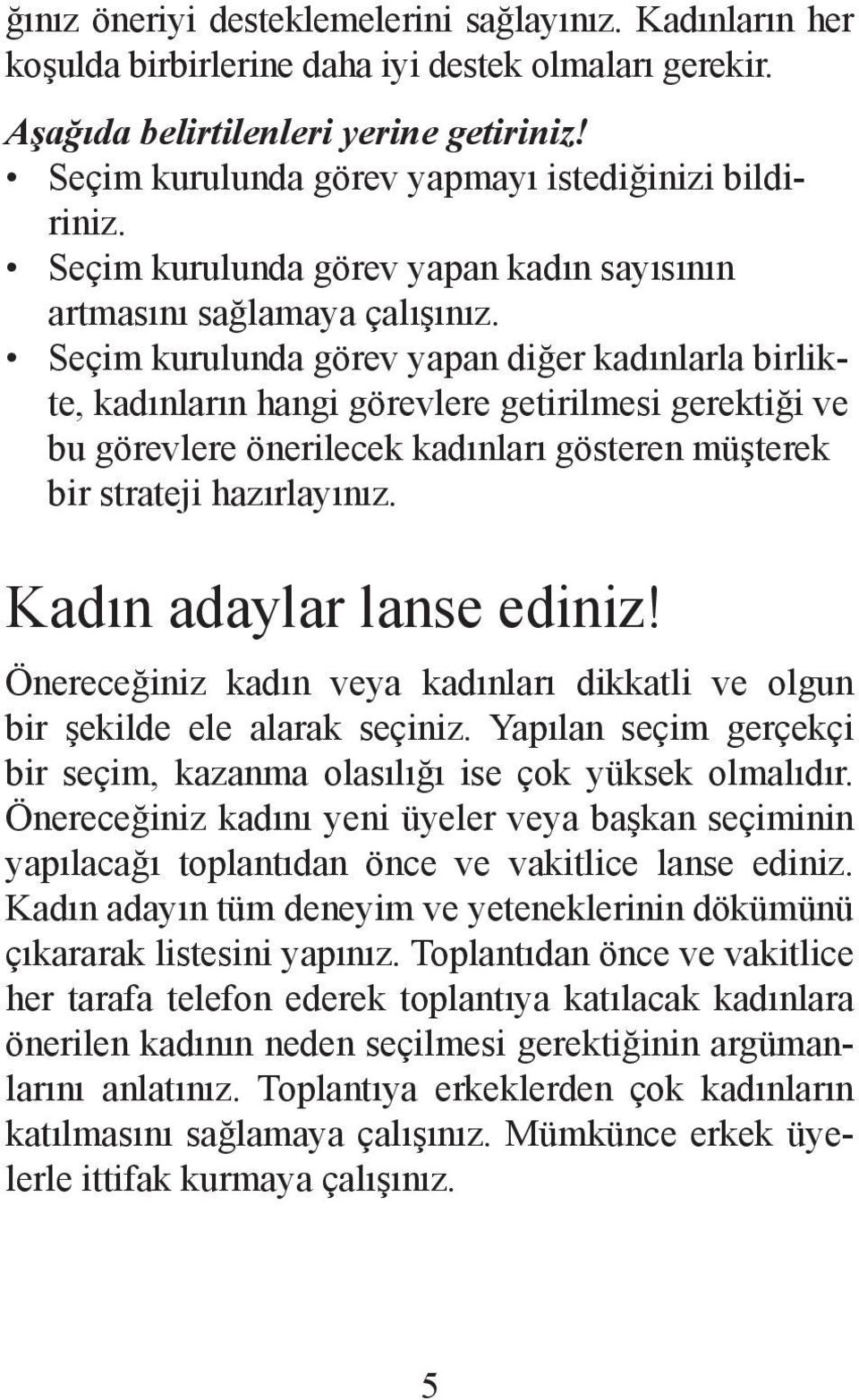 Seçim kurulunda görev yapan diğer kadınlarla birlikte, kadınların hangi görevlere getirilmesi gerektiği ve bu görevlere önerilecek kadınları gösteren müşterek bir strateji hazırlayınız.