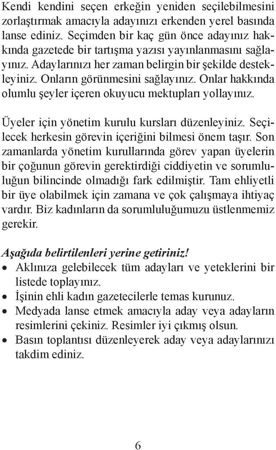 Onlar hakkında olumlu şeyler içeren okuyucu mektupları yollayınız. Üyeler için yönetim kurulu kursları düzenleyiniz. Seçilecek herkesin görevin içeriğini bilmesi önem taşır.