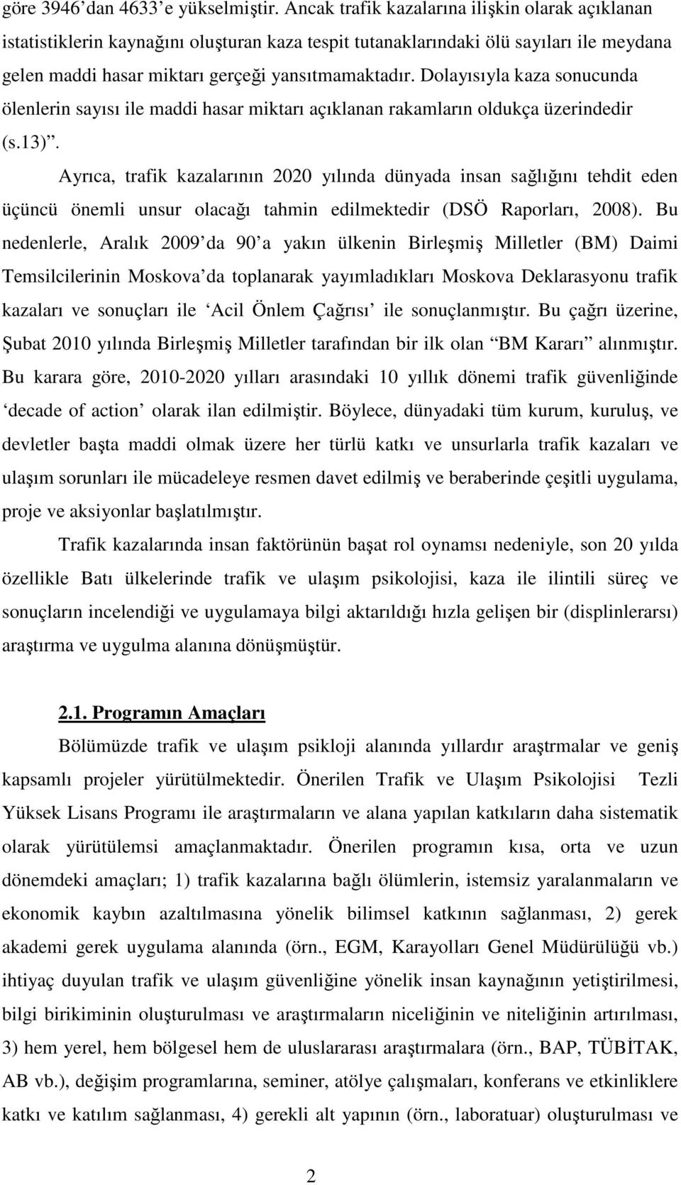 Dolayısıyla kaza sonucunda ölenlerin sayısı ile maddi hasar miktarı açıklanan rakamların oldukça üzerindedir (s.13).