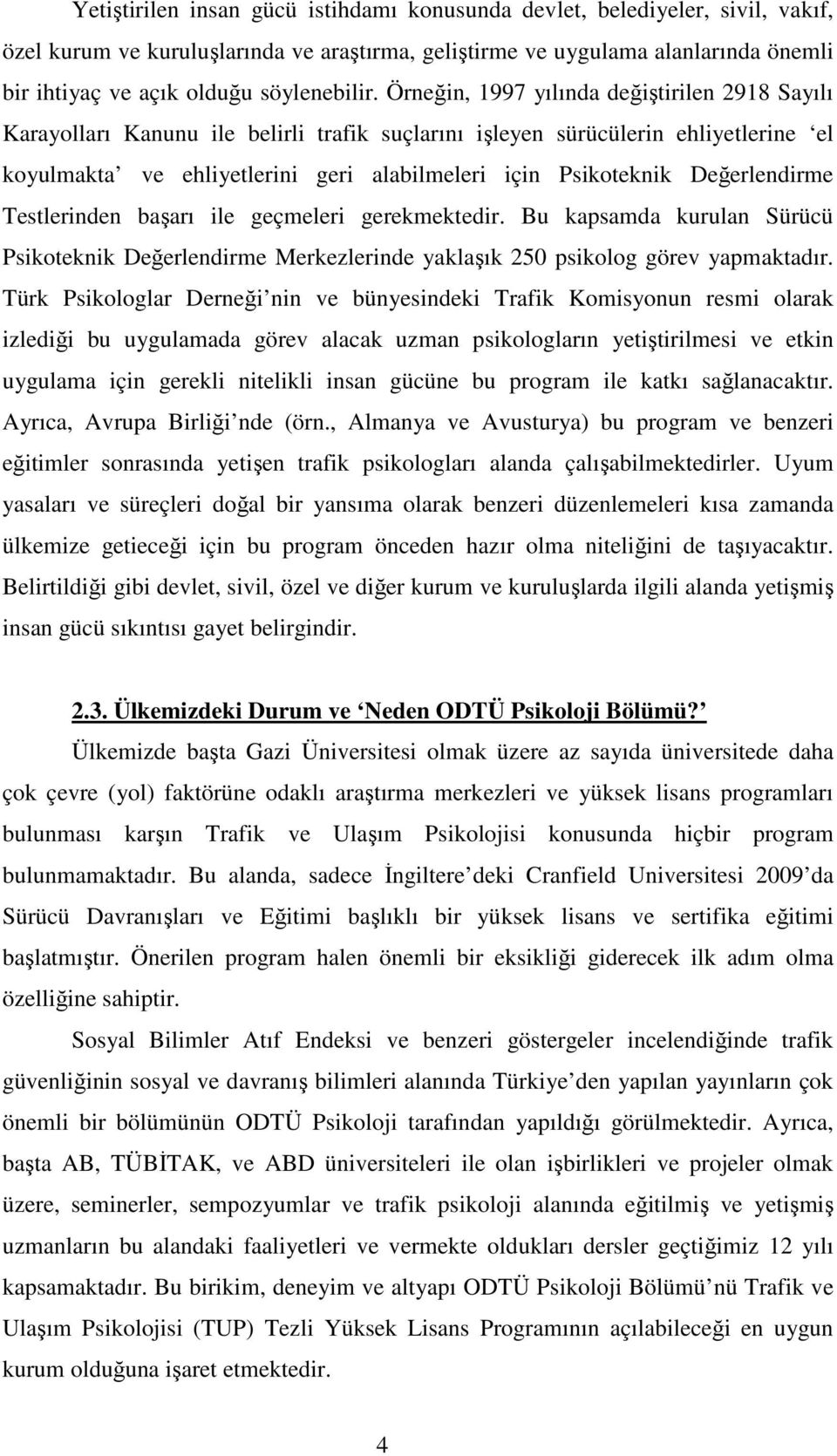 Örneğin, 1997 yılında değiştirilen 2918 Sayılı Karayolları Kanunu ile belirli trafik suçlarını işleyen sürücülerin ehliyetlerine el koyulmakta ve ehliyetlerini geri alabilmeleri için Psikoteknik