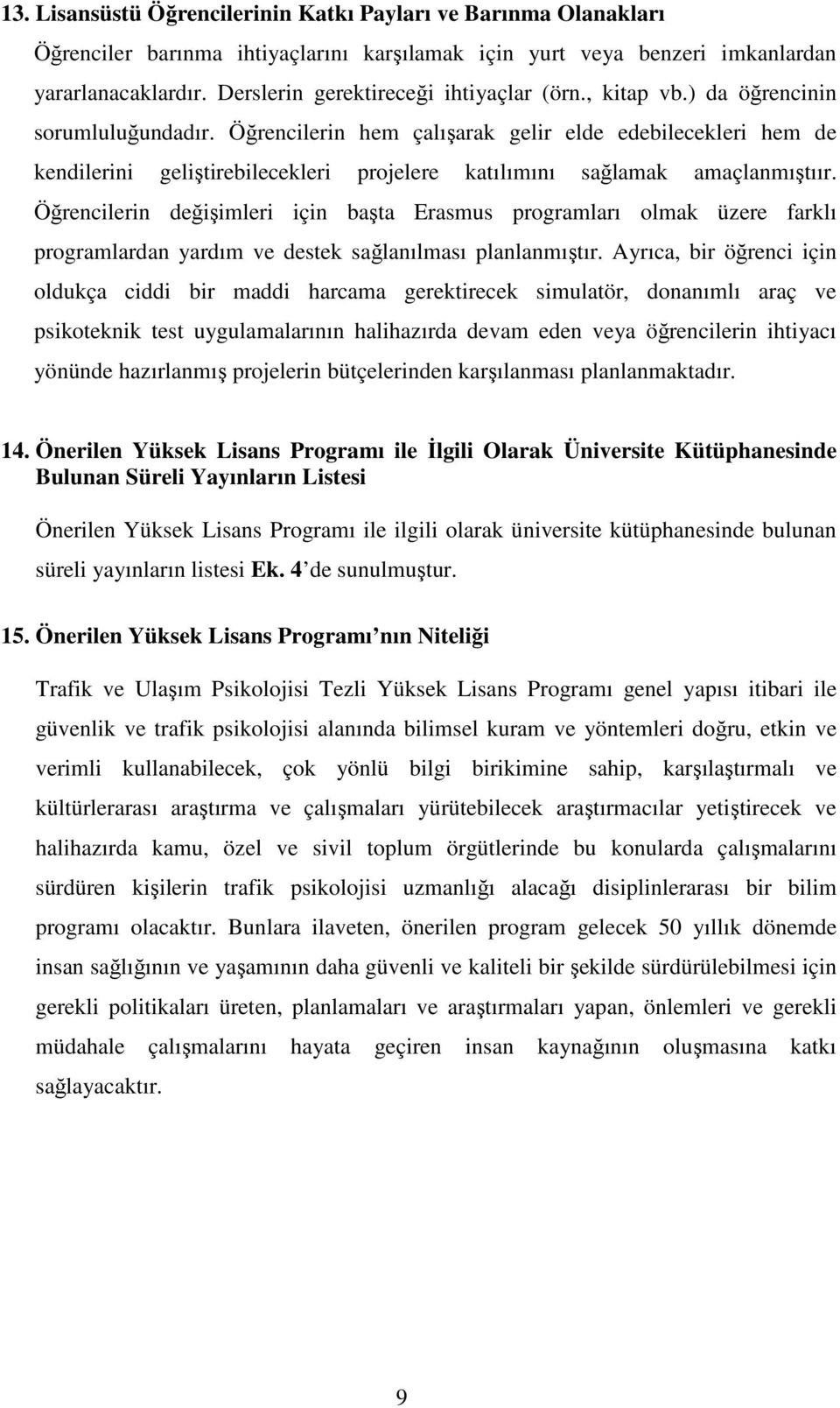 Öğrencilerin hem çalışarak gelir elde edebilecekleri hem de kendilerini geliştirebilecekleri projelere katılımını sağlamak amaçlanmıştıır.