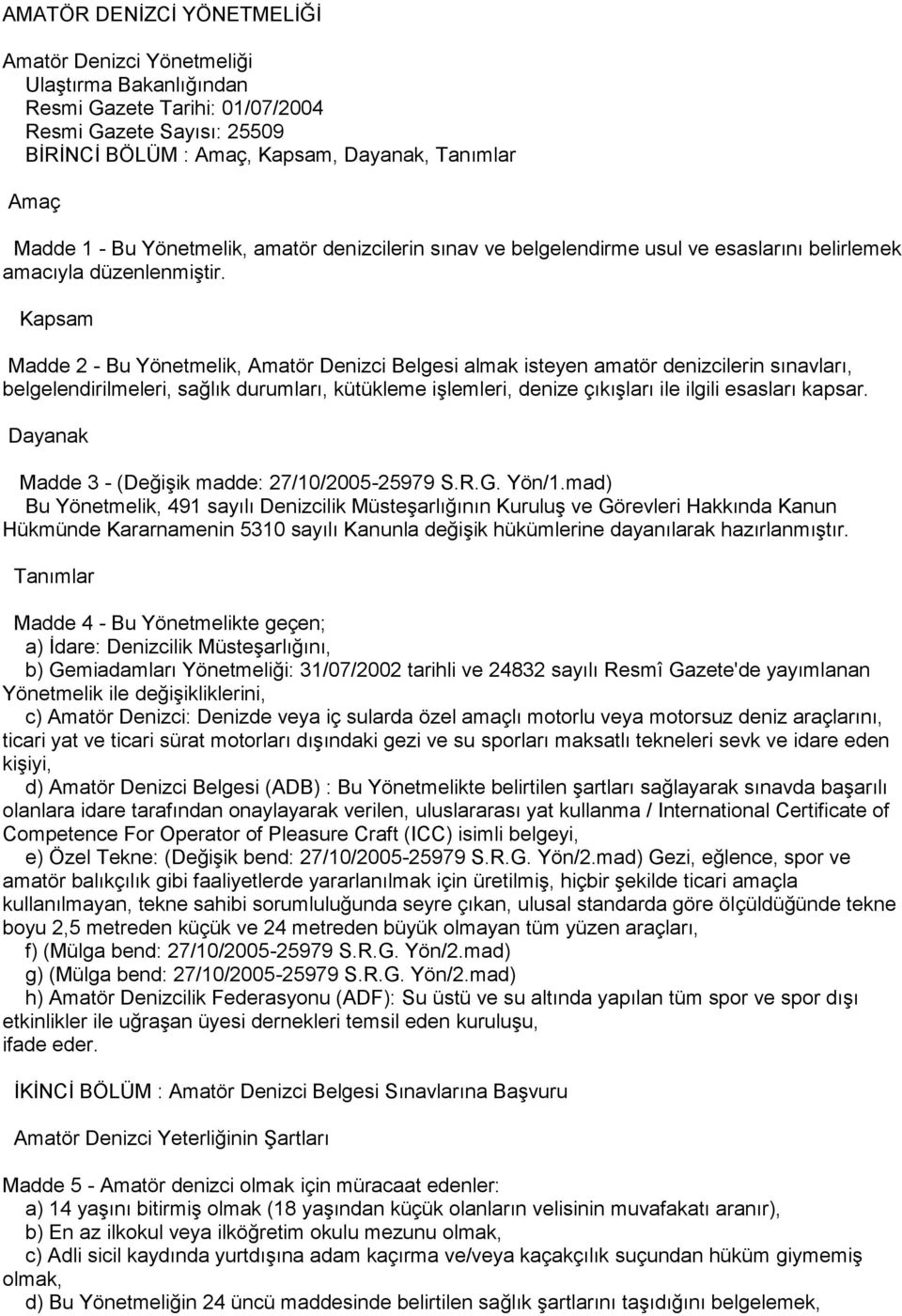 Kapsam Madde 2 - Bu Yönetmelik, Amatör Denizci Belgesi almak isteyen amatör denizcilerin sınavları, belgelendirilmeleri, sağlık durumları, kütükleme iģlemleri, denize çıkıģları ile ilgili esasları