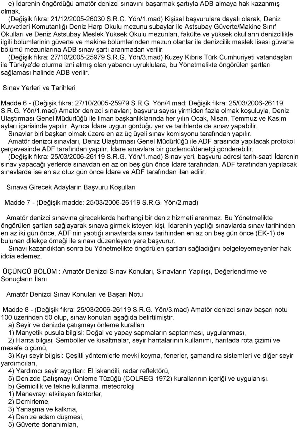 fakülte ve yüksek okulların denizcilikle ilgili bölümlerinin güverte ve makine bölümlerinden mezun olanlar ile denizcilik meslek lisesi güverte bölümü mezunlarına ADB sınav Ģartı aranmadan verilir.