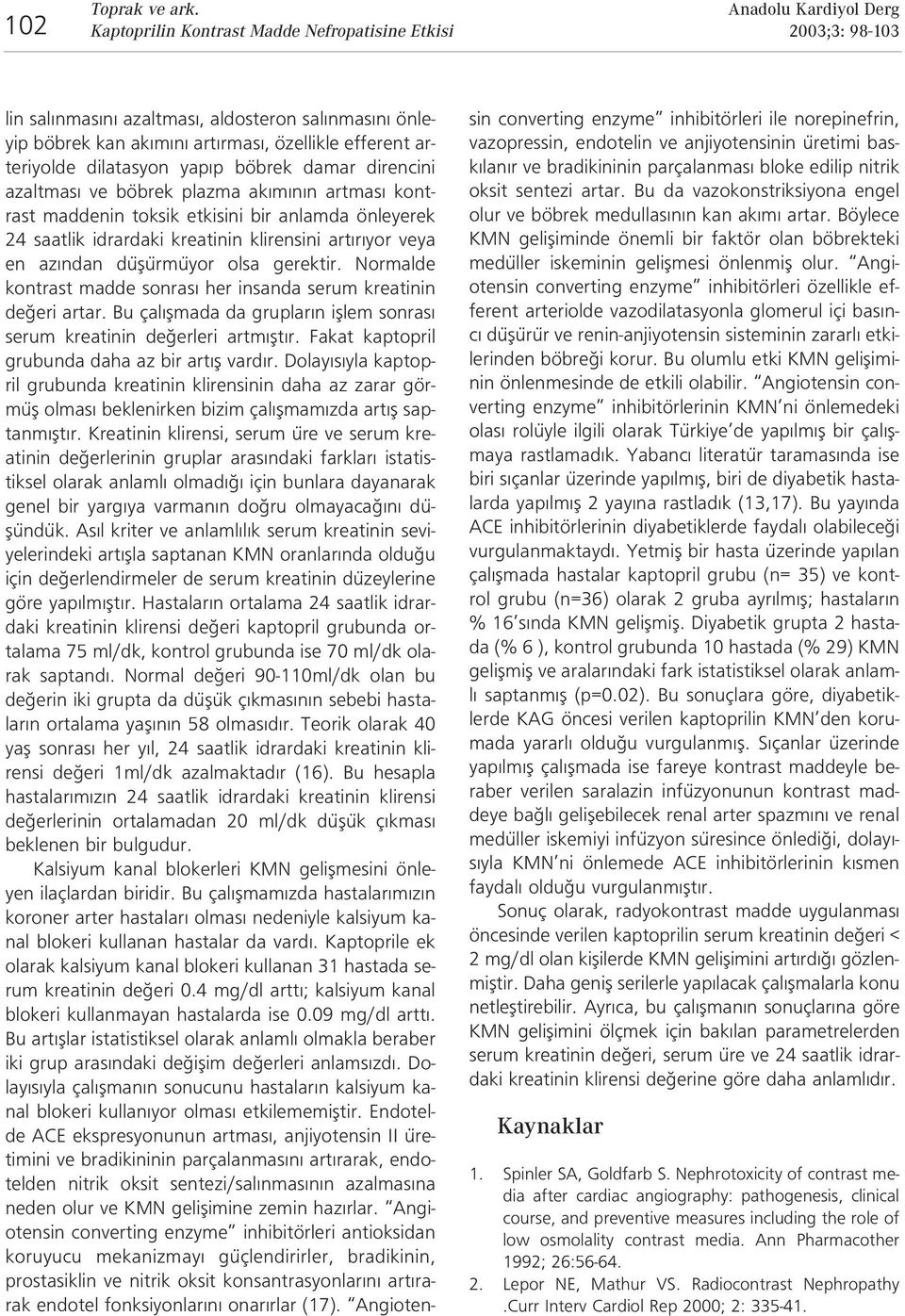 Normalde kontrast madde sonras her insanda serum kreatinin de eri artar. Bu çal flmada da gruplar n ifllem sonras serum kreatinin de erleri artm flt r.