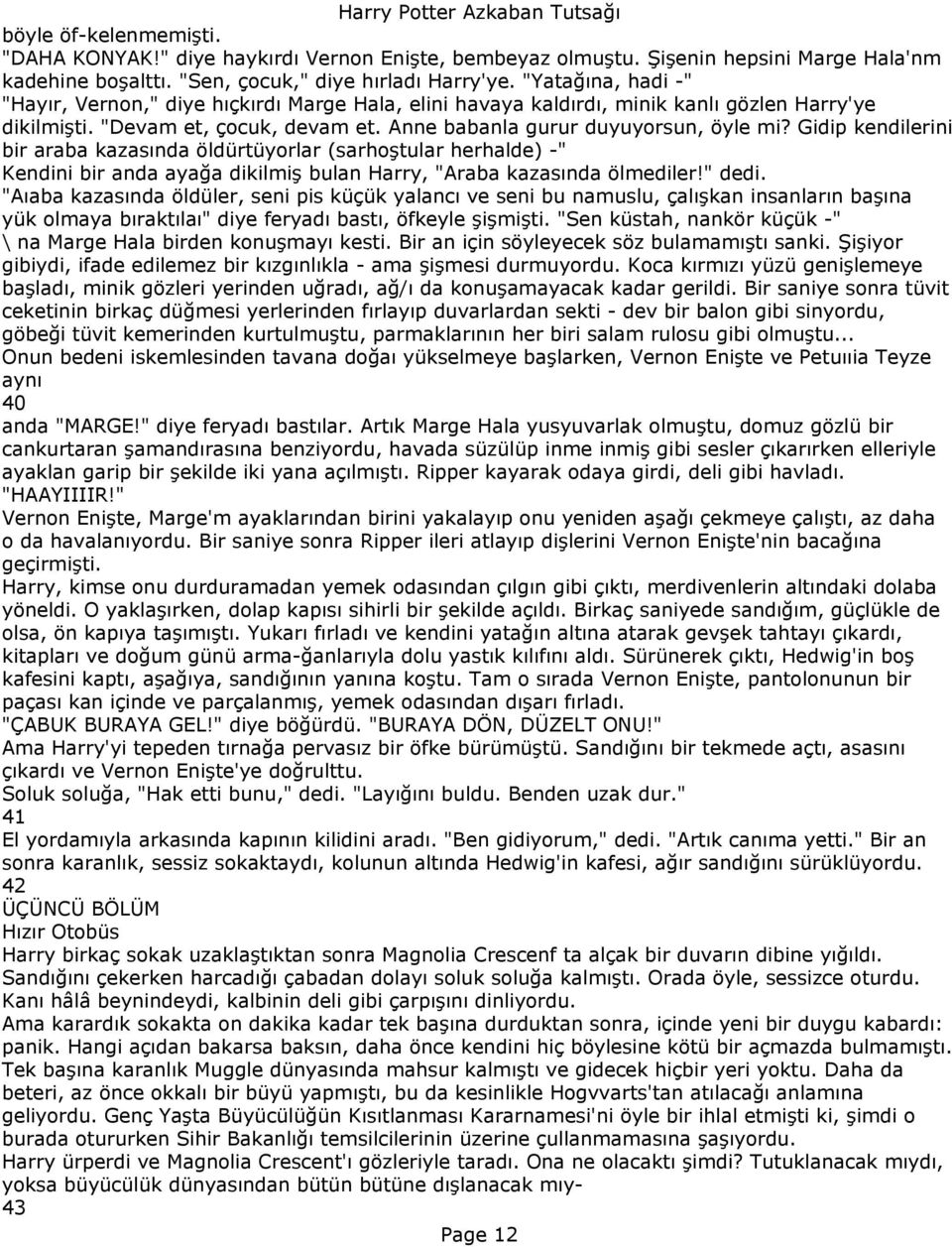 Gidip kendilerini bir araba kazasında öldürtüyorlar (sarhoştular herhalde) -" Kendini bir anda ayağa dikilmiş bulan Harry, "Araba kazasında ölmediler!" dedi.