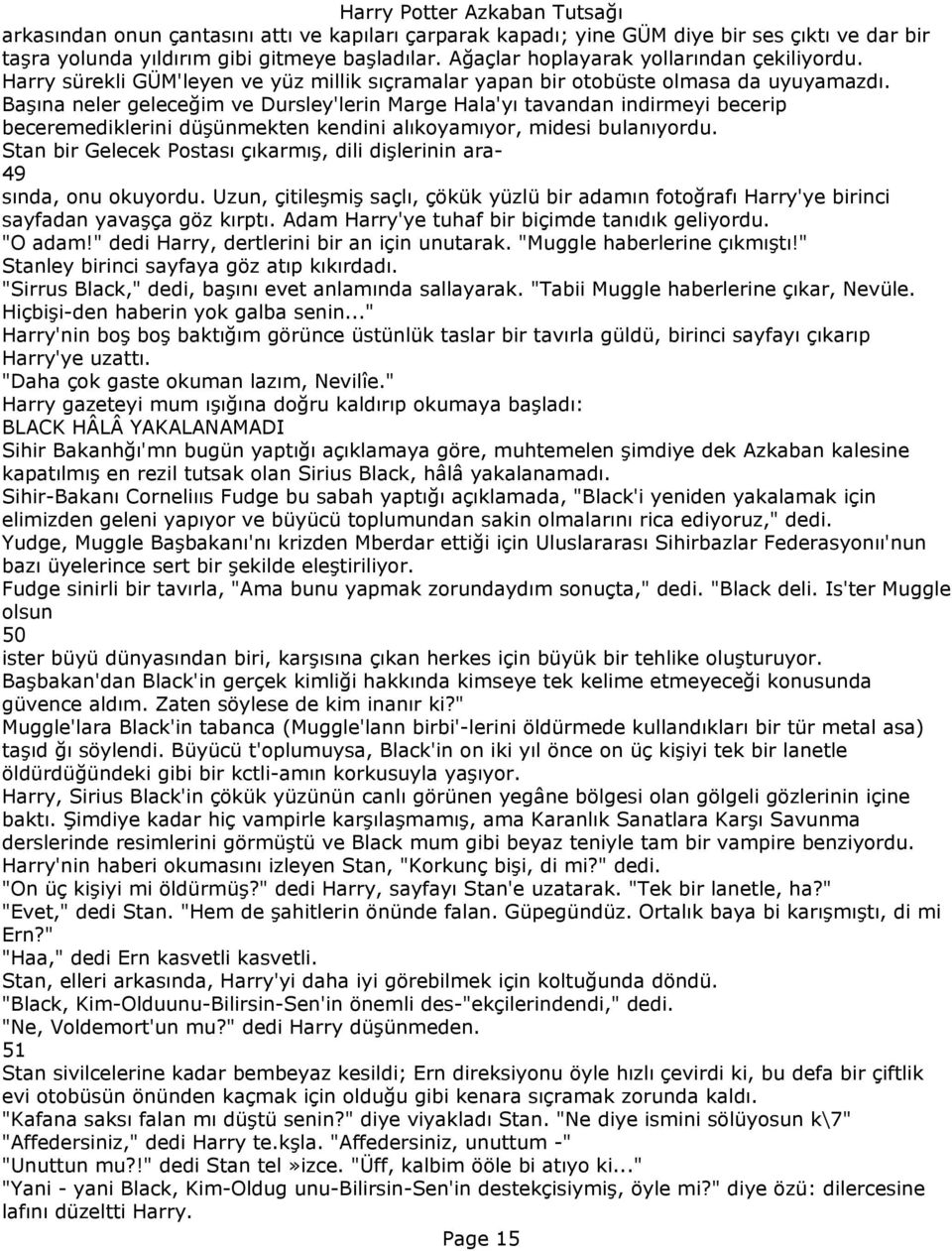 Başına neler geleceğim ve Dursley'lerin Marge Hala'yı tavandan indirmeyi becerip beceremediklerini düşünmekten kendini alıkoyamıyor, midesi bulanıyordu.