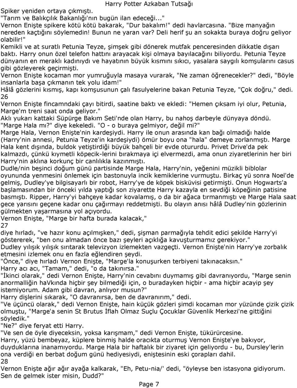 " Kemikli ve at suratlı Petunia Teyze, şimşek gibi dönerek mutfak penceresinden dikkatle dışarı baktı. Harry onun özel telefon hattını arayacak kişi olmaya bayılacağını biliyordu.