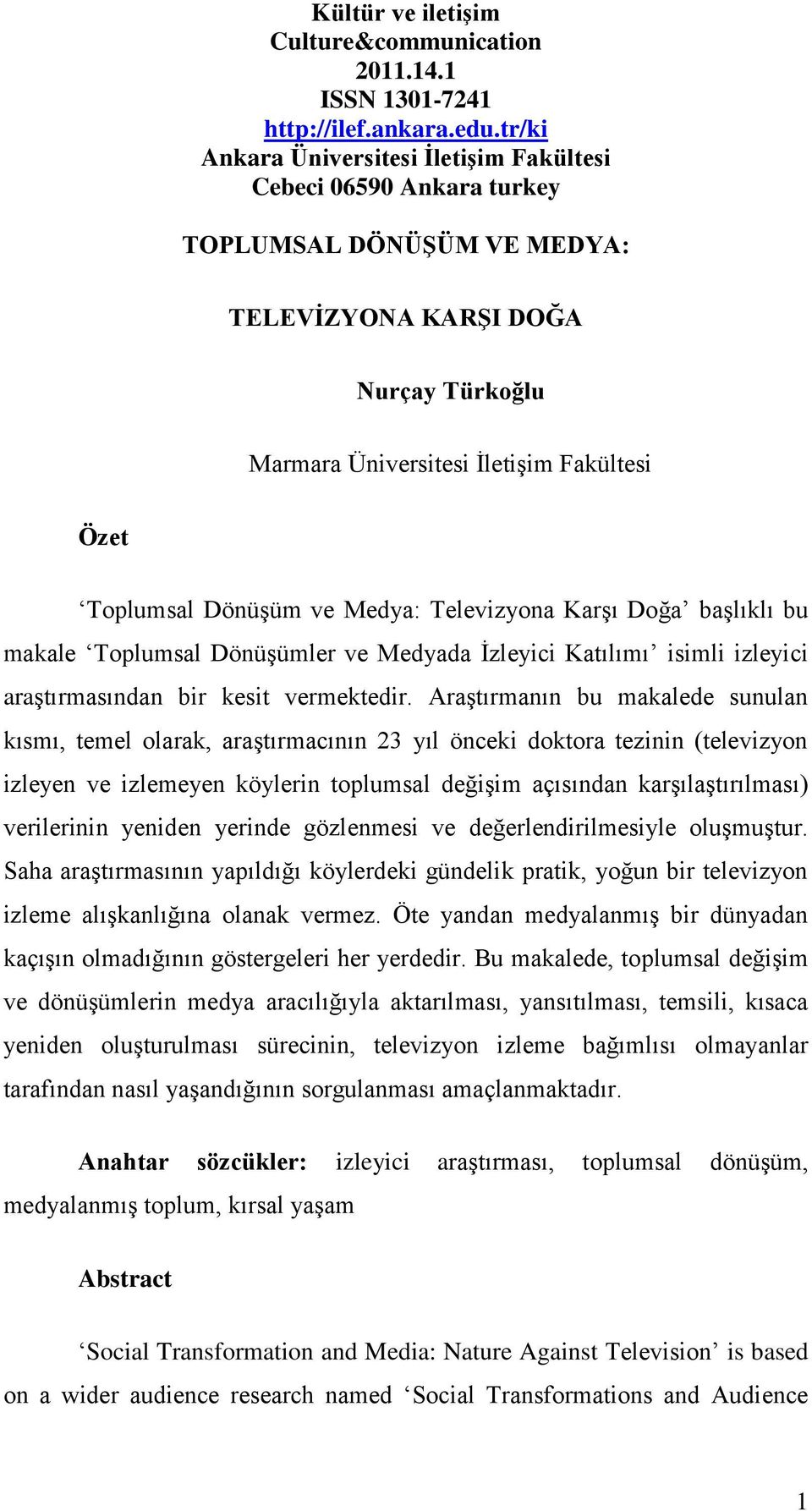 DönüĢüm ve Medya: Televizyona KarĢı Doğa baģlıklı bu makale Toplumsal DönüĢümler ve Medyada Ġzleyici Katılımı isimli izleyici araģtırmasından bir kesit vermektedir.