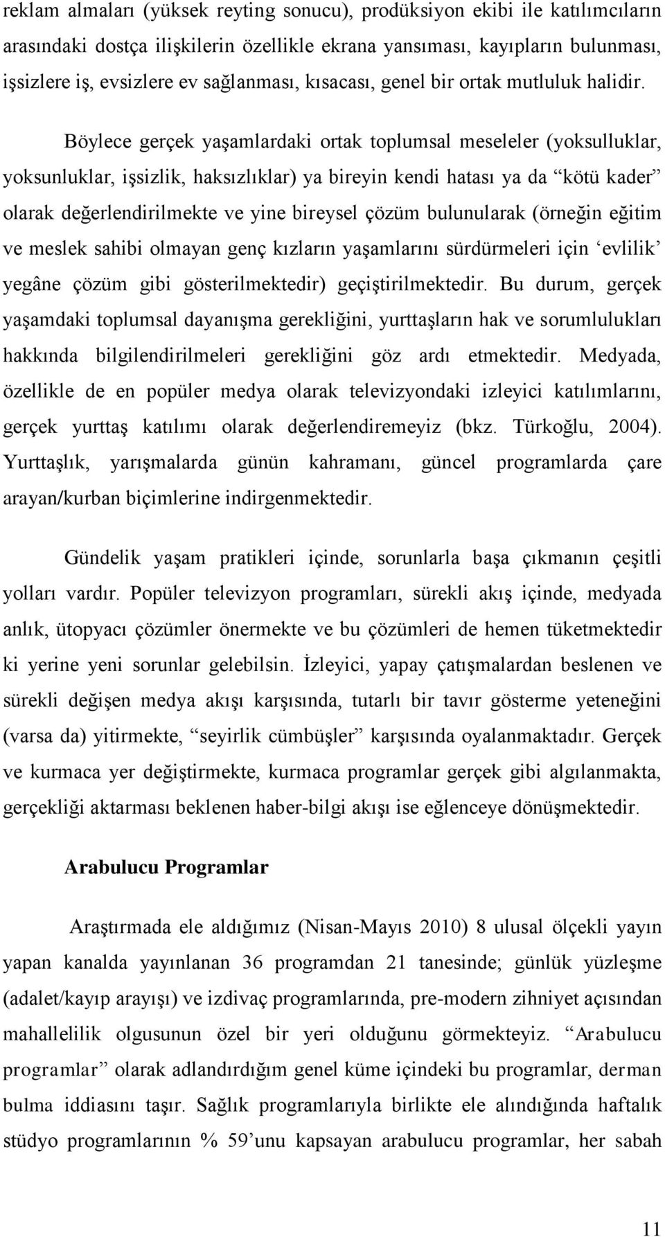 Böylece gerçek yaģamlardaki ortak toplumsal meseleler (yoksulluklar, yoksunluklar, iģsizlik, haksızlıklar) ya bireyin kendi hatası ya da kötü kader olarak değerlendirilmekte ve yine bireysel çözüm