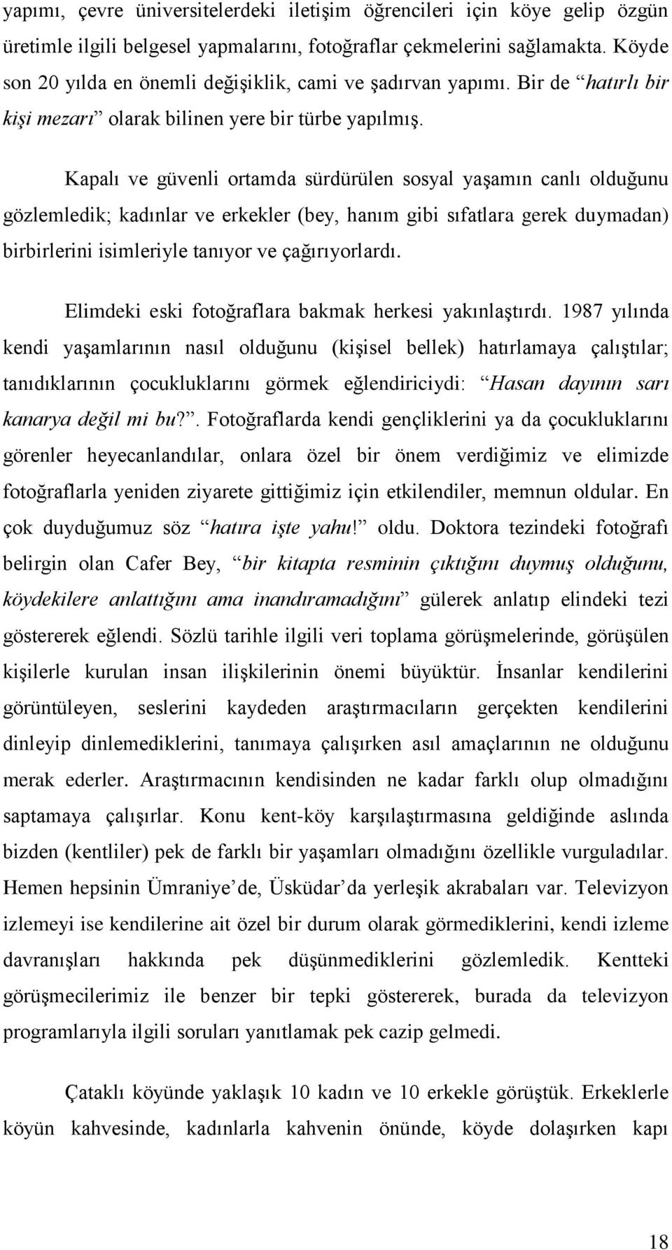 Kapalı ve güvenli ortamda sürdürülen sosyal yaģamın canlı olduğunu gözlemledik; kadınlar ve erkekler (bey, hanım gibi sıfatlara gerek duymadan) birbirlerini isimleriyle tanıyor ve çağırıyorlardı.