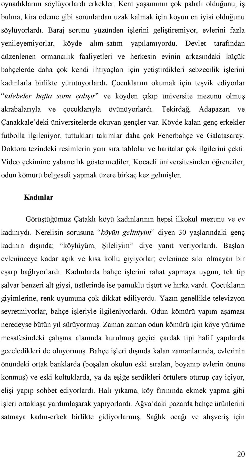 Devlet tarafından düzenlenen ormancılık faaliyetleri ve herkesin evinin arkasındaki küçük bahçelerde daha çok kendi ihtiyaçları için yetiģtirdikleri sebzecilik iģlerini kadınlarla birlikte