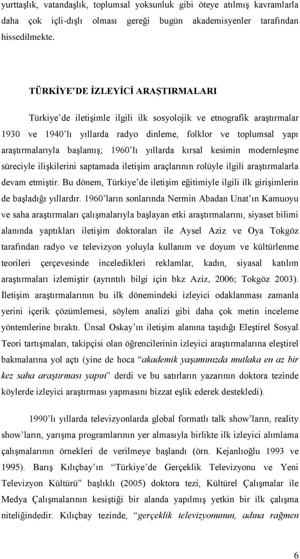 1960 lı yıllarda kırsal kesimin modernleģme süreciyle iliģkilerini saptamada iletiģim araçlarının rolüyle ilgili araģtırmalarla devam etmiģtir.