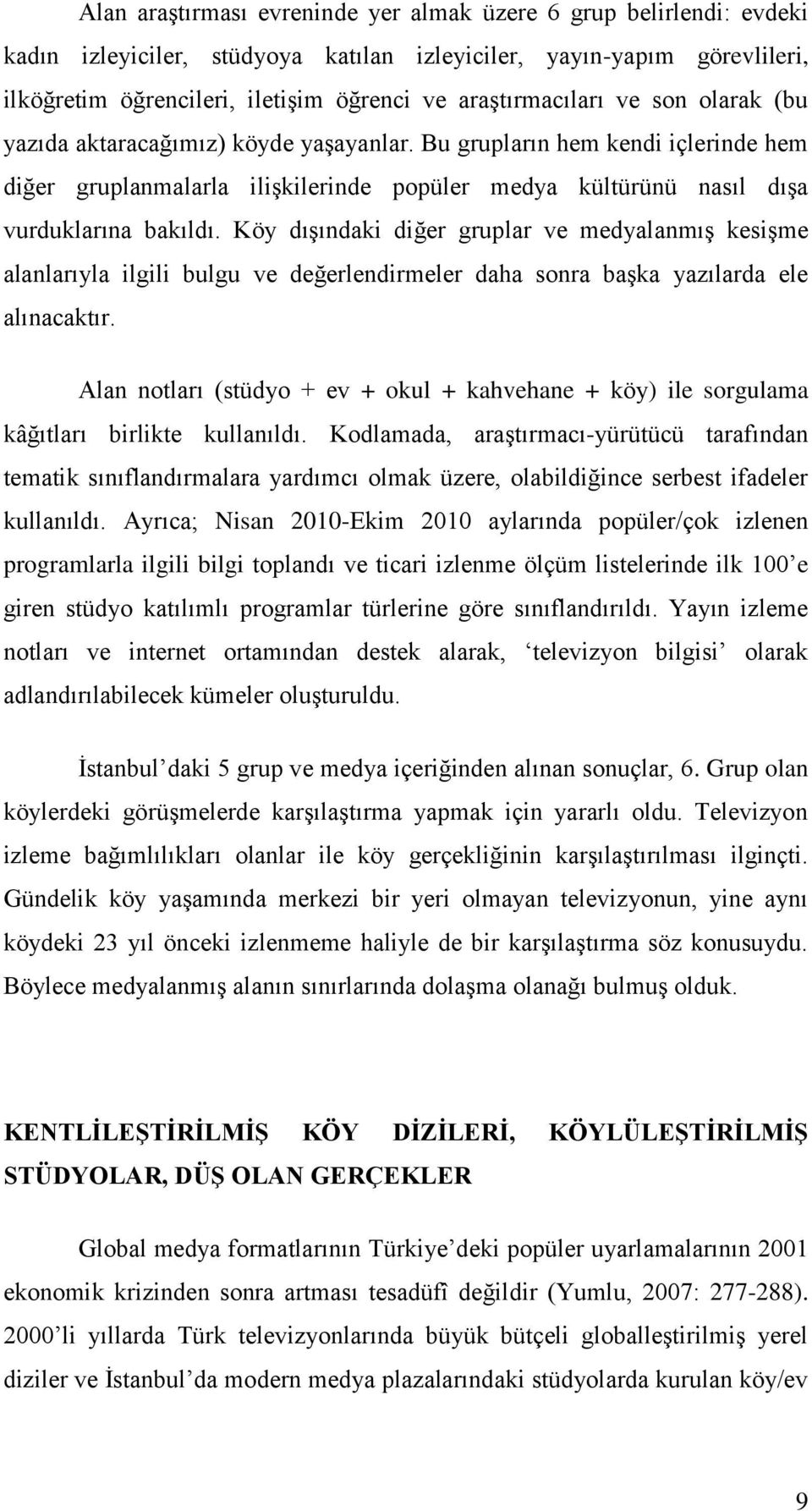 Bu grupların hem kendi içlerinde hem diğer gruplanmalarla iliģkilerinde popüler medya kültürünü nasıl dıģa vurduklarına bakıldı.