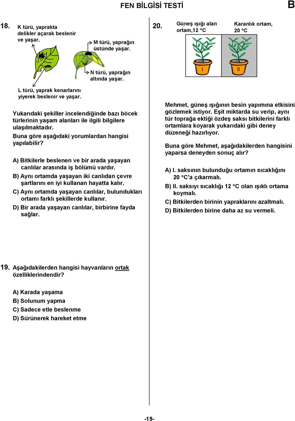 A) itkilerle beslenen ve bir arada ya?ayan canl%lar aras%nda i? bölümü vard%r. ) Ayn% ortamda ya?ayan iki canl%dan çevre?artlar%n% en iyi kullanan hayatta kal%r. C) Ayn% ortamda ya?