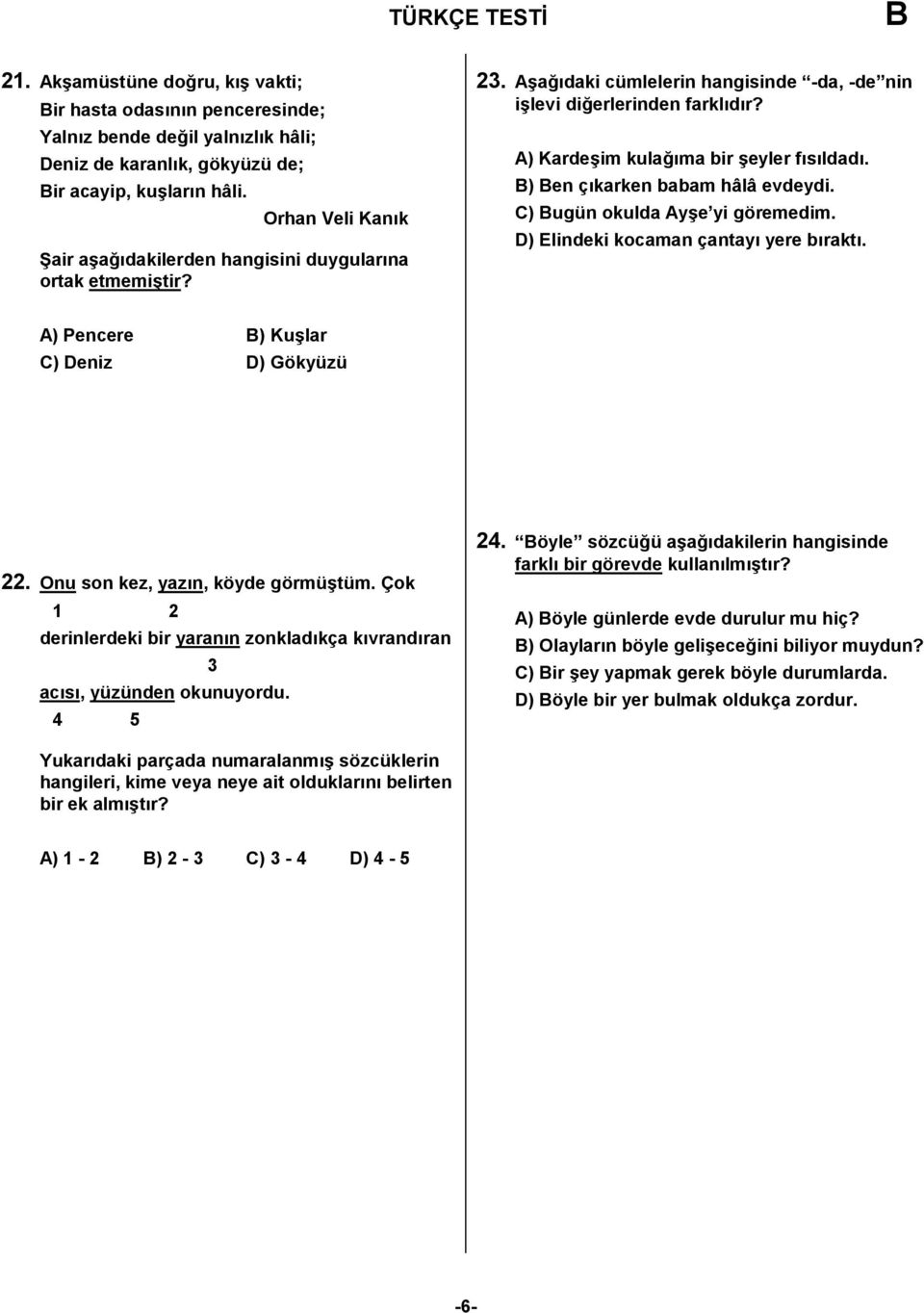 ) en ç%karken babam hâlâ evdeydi. C) ugün okulda Ay?e yi göremedim. D) Elindeki kocaman çantay% yere b%rakt%. A) Pencere ) Ku?lar C) Deniz D) Gökyüzü 22. Onu son kez, yaz%n, köyde görmü?tüm.