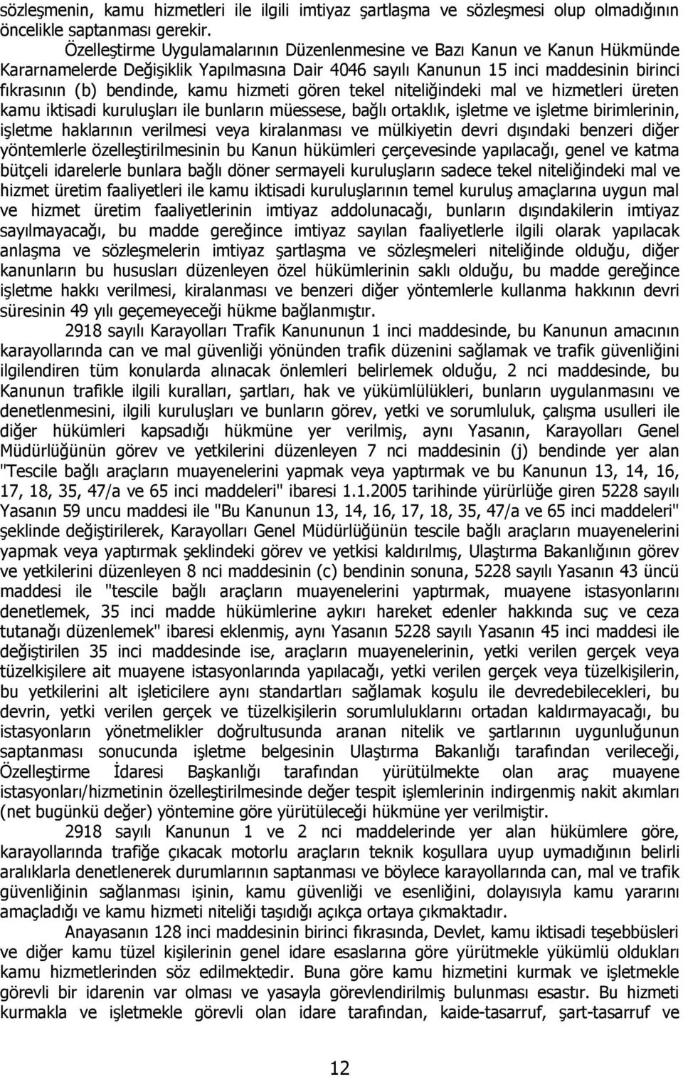 hizmeti gören tekel niteliğindeki mal ve hizmetleri üreten kamu iktisadi kuruluşları ile bunların müessese, bağlı ortaklık, işletme ve işletme birimlerinin, işletme haklarının verilmesi veya