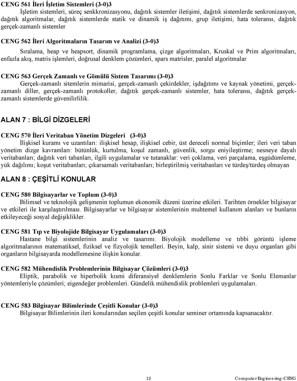 algoritmaları, Kruskal ve Prim algoritmaları, enfazla akış, matris işlemleri, doğrusal denklem çözümleri, spars matrisler, paralel algoritmalar CENG 563 Gerçek Zamanlı ve Gömülü Sistem Tasarımı