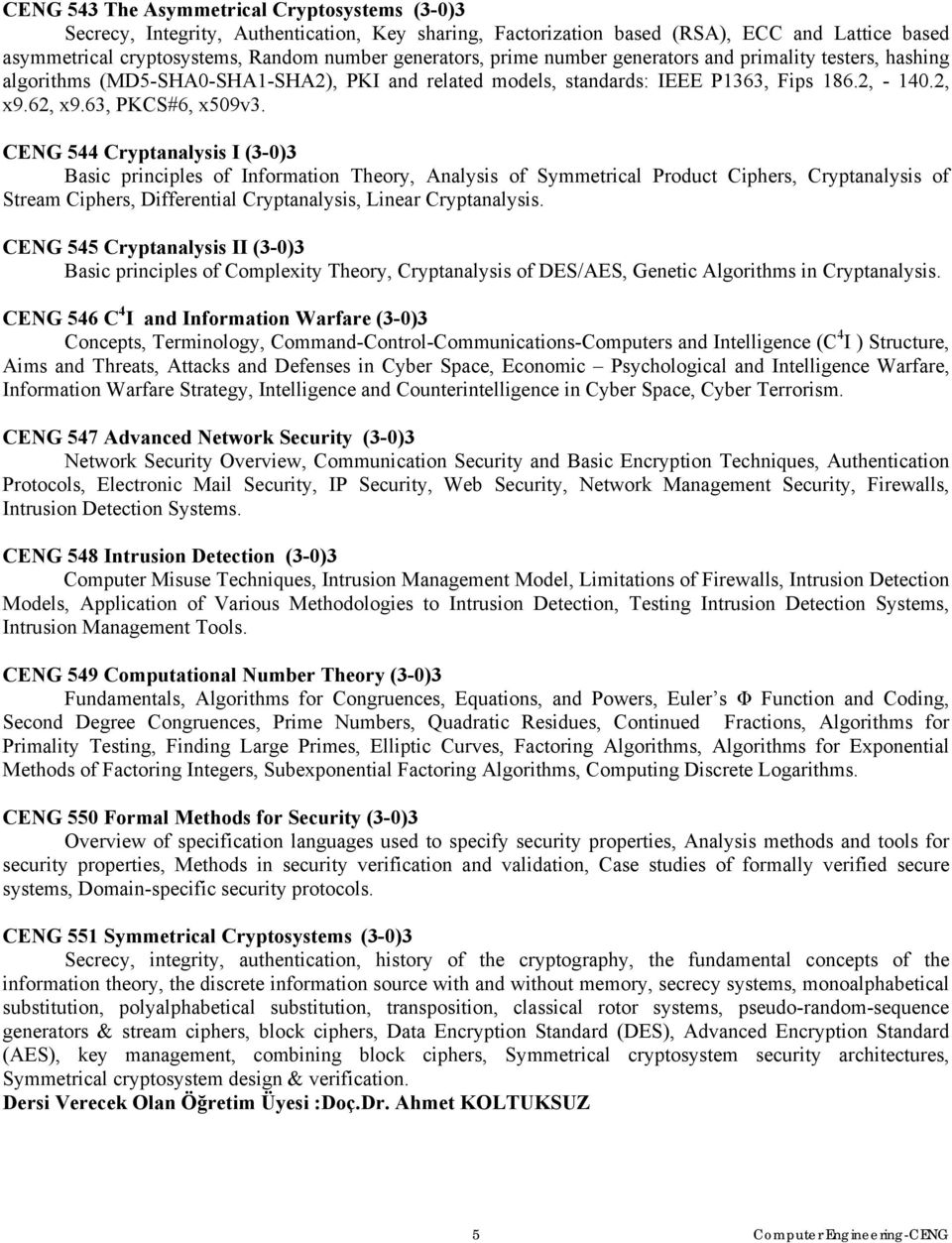 CENG 544 Cryptanalysis I (3-0)3 Basic principles of Information Theory, Analysis of Symmetrical Product Ciphers, Cryptanalysis of Stream Ciphers, Differential Cryptanalysis, Linear Cryptanalysis.