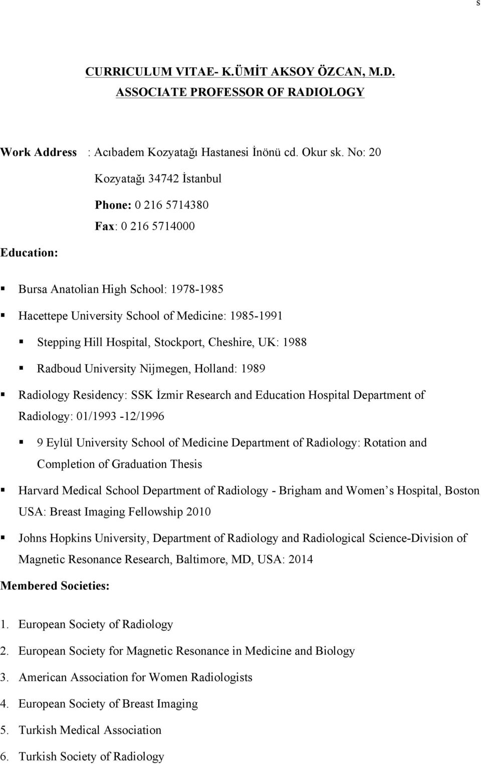 Stockport, Cheshire, UK: 1988 Radboud University Nijmegen, Holland: 1989 Radiology Residency: SSK İzmir Research and Education Hospital Department of Radiology: 01/1993-12/1996 9 Eylül University