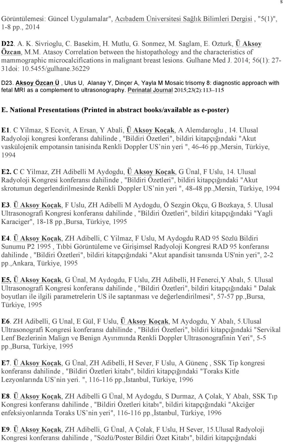 36229 D23. Aksoy Özcan Ü, Ulus U, Alanay Y, Dinçer A, Yayla M Mosaic trisomy 8: diagnostic approach with fetal MRI as a complement to ultrasonography. Perinatal Journal 2015;23(2):113 115 E.