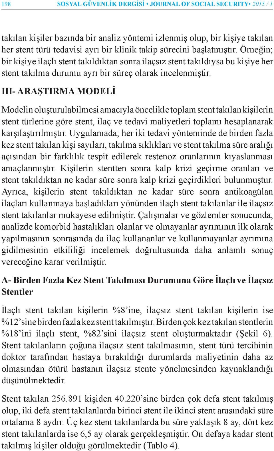 III- ARAŞTIRMA MODELİ Modelin oluşturulabilmesi amacıyla öncelikle toplam stent takılan kişilerin stent türlerine göre stent, ilaç ve tedavi maliyetleri toplamı hesaplanarak karşılaştırılmıştır.