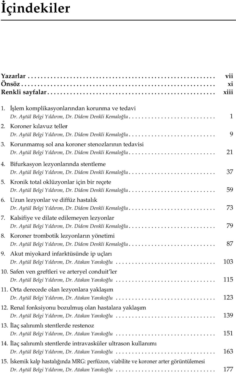 Korunmam fl sol ana koroner stenozlar n n tedavisi Dr. Aytül Belgi Y ld r m, Dr. Didem Denkli Kemalo lu........................... 21 4. Bifurkasyon lezyonlar nda stentleme Dr.