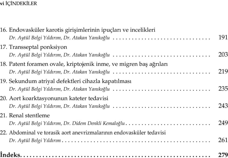 Sekundum atriyal defektleri cihazla kapat lmas Dr. Aytül Belgi Y ld r m, Dr. Atakan Yan ko lu............................... 235 20. Aort koarktasyonunun kateter tedavisi Dr. Aytül Belgi Y ld r m, Dr. Atakan Yan ko lu............................... 243 21.