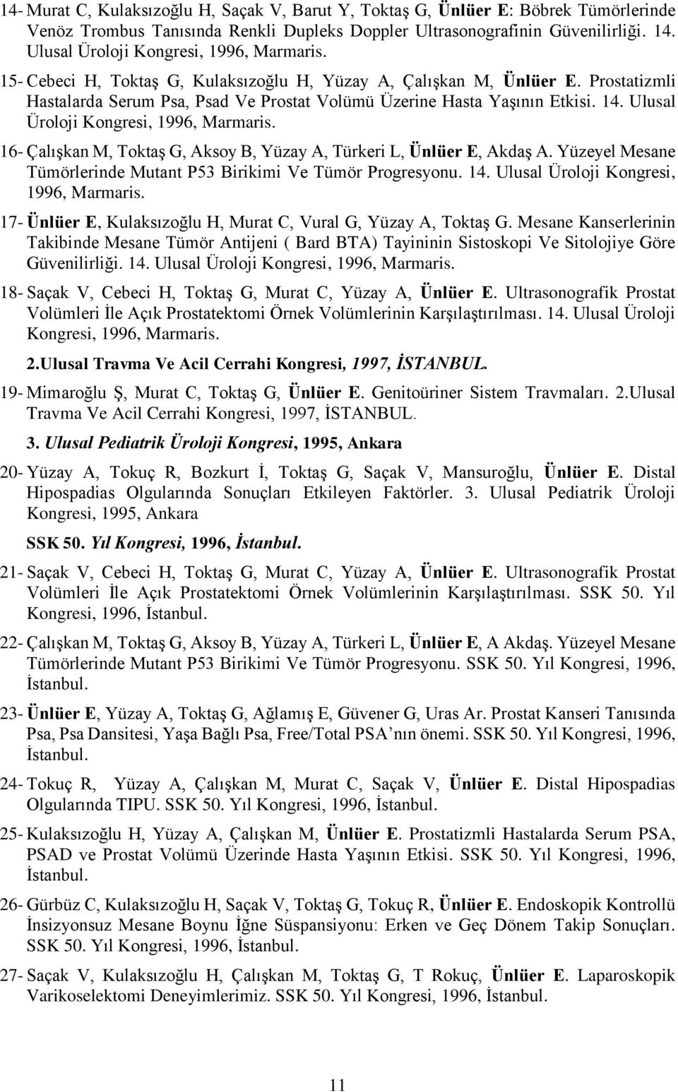 14. Ulusal Üroloji Kongresi, 1996, Marmaris. 16- Çalışkan M, Toktaş G, Aksoy B, Yüzay A, Türkeri L, Ünlüer E, Akdaş A. Yüzeyel Mesane Tümörlerinde Mutant P53 Birikimi Ve Tümör Progresyonu. 14.