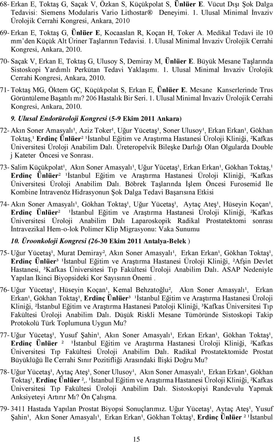 mm den Küçük Alt Üriner Taşlarının Tedavisi. 1. Ulusal Minimal İnvaziv Ürolojik Cerrahi Kongresi, Ankara, 2010. 70- Saçak V, Erkan E, Toktaş G, Ulusoy S, Demiray M, Ünlüer E.