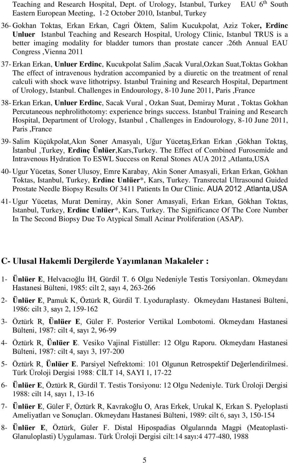 Istanbul Teaching and Research Hospital, Urology Clinic, Istanbul TRUS is a better imaging modality for bladder tumors than prostate cancer.