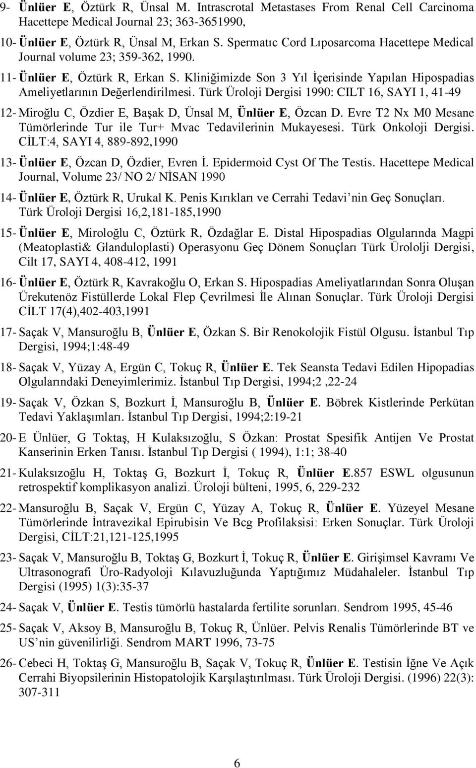 Türk Üroloji Dergisi 1990: CILT 16, SAYI 1, 41-49 12- Miroğlu C, Özdier E, Başak D, Ünsal M, Ünlüer E, Özcan D. Evre T2 Nx M0 Mesane Tümörlerinde Tur ile Tur+ Mvac Tedavilerinin Mukayesesi.