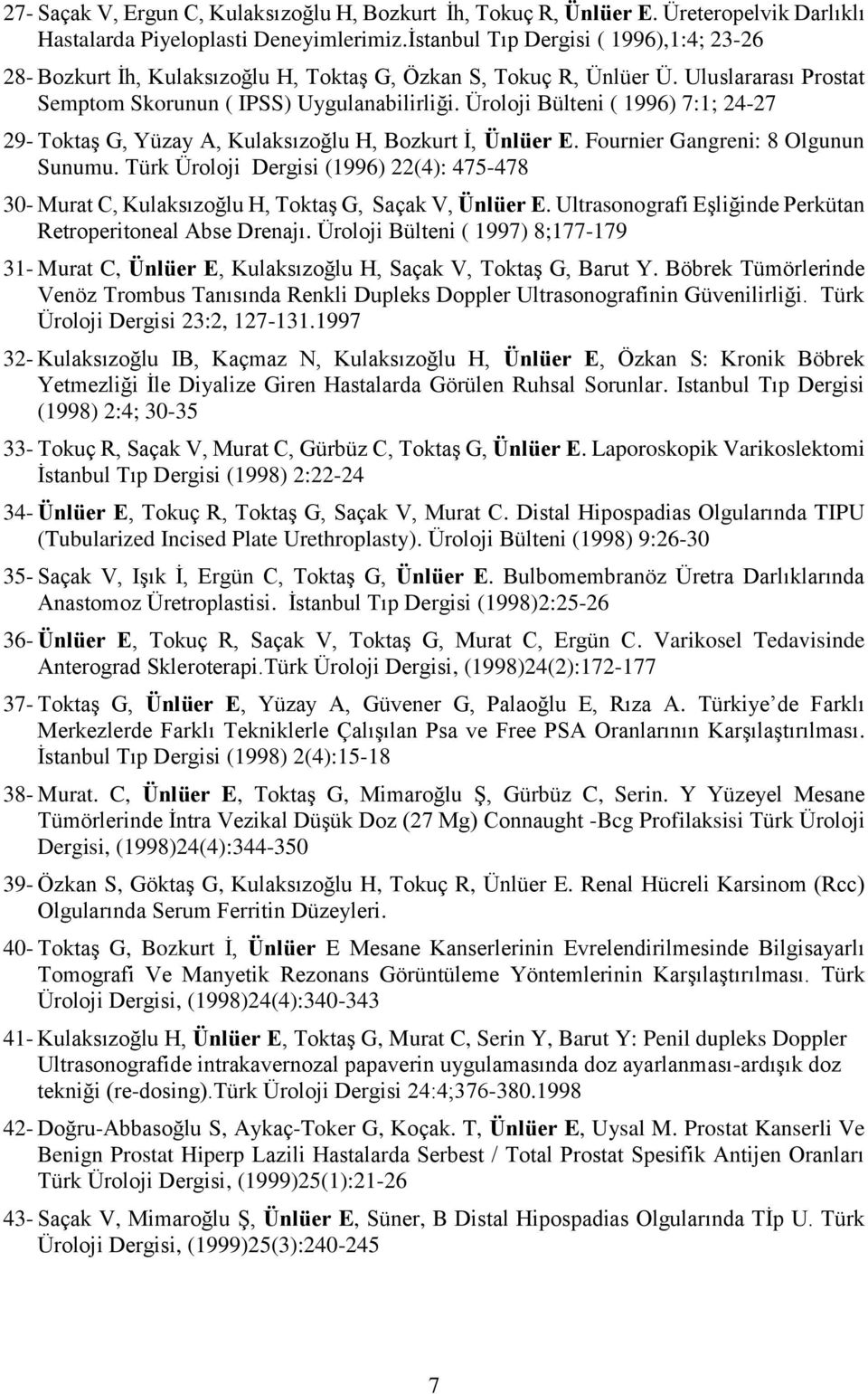 Üroloji Bülteni ( 1996) 7:1; 24-27 29- Toktaş G, Yüzay A, Kulaksızoğlu H, Bozkurt İ, Ünlüer E. Fournier Gangreni: 8 Olgunun Sunumu.