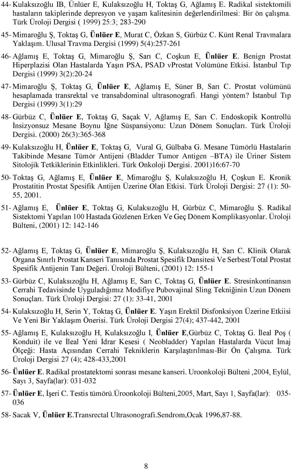 Ulusal Travma Dergisi (1999) 5(4):257-261 46- Ağlamış E, Toktaş G, Mimaroğlu Ş, Sarı C, Coşkun E, Ünlüer E. Benign Prostat Hiperplazisi Olan Hastalarda Yaşın PSA, PSAD vprostat Volümüne Etkisi.