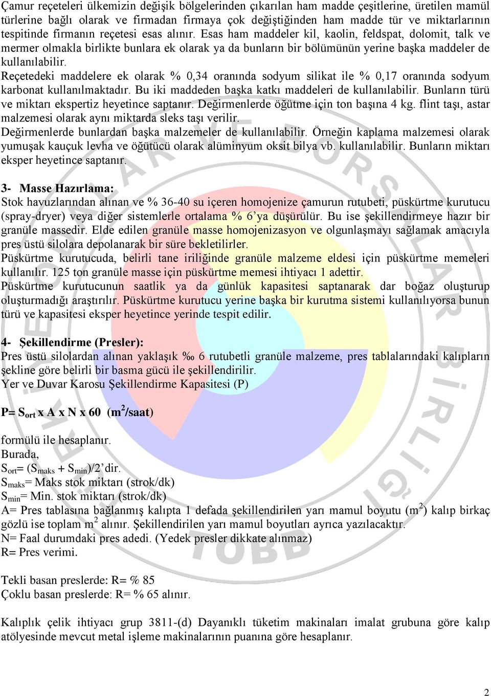 Reçetedeki maddelere ek olarak % 0,34 oranında sodyum silikat ile % 0,17 oranında sodyum karbonat kullanılmaktadır. Bu iki maddeden başka katkı maddeleri de kullanılabilir.