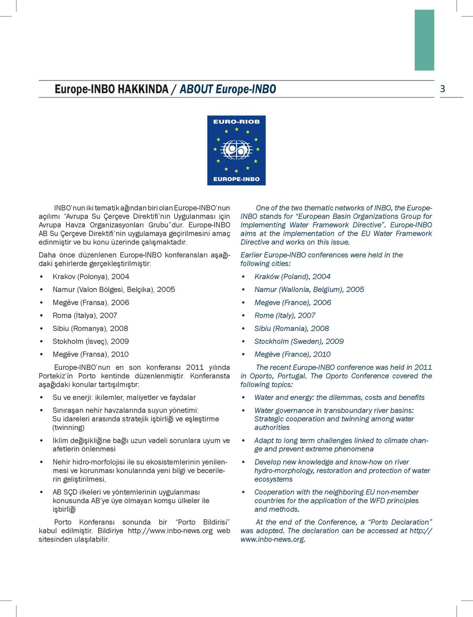 Daha önce düzenlenen Europe-INBO konferansları aşağıdaki şehirlerde gerçekleştirilmiştir: Krakov (Polonya), 2004 Namur (Valon Bölgesi, Belçika), 2005 Megève (Fransa), 2006 Roma (İtalya), 2007 Sibiu