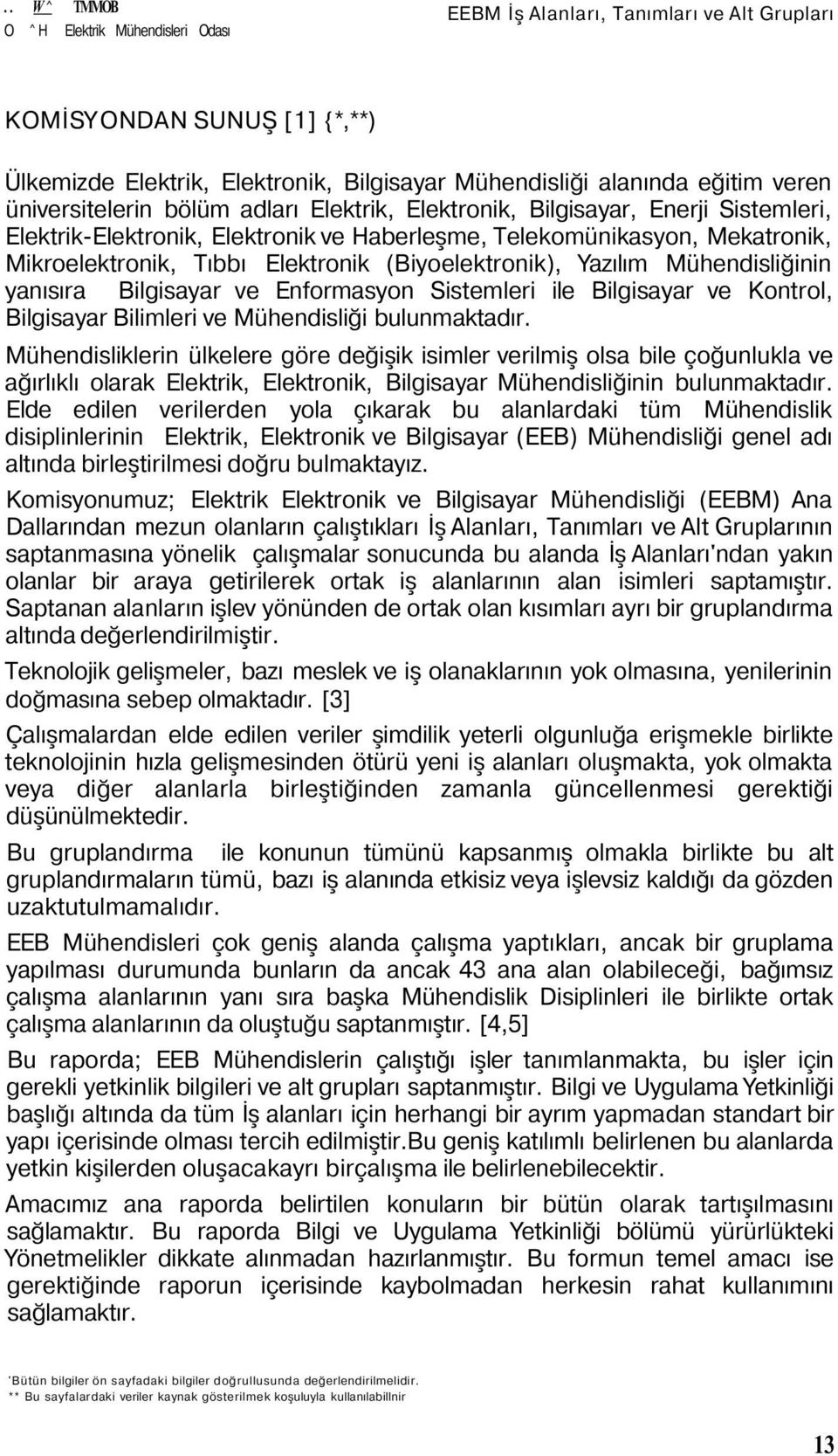 yanısıra Bilgisayar ve Enformasyon Sistemleri ile Bilgisayar ve Kontrol, Bilgisayar Bilimleri ve Mühendisliği bulunmaktadır.