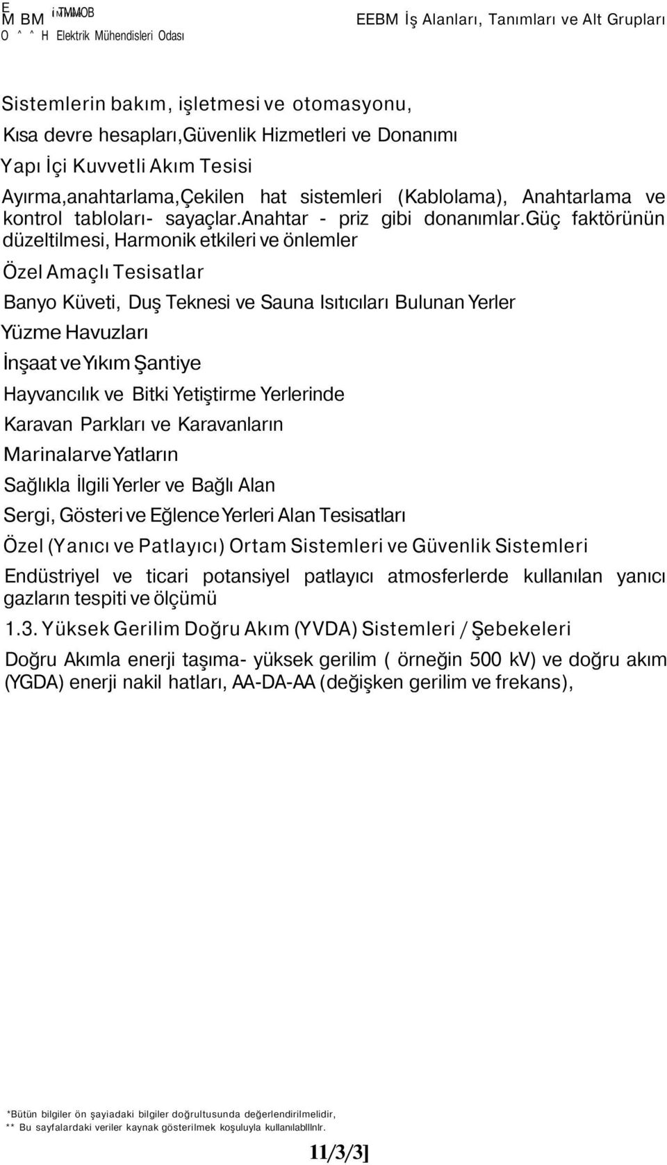 güç faktörünün düzeltilmesi, Harmonik etkileri ve önlemler Özel Amaçlı Tesisatlar Banyo Küveti, Duş Teknesi ve Sauna Isıtıcıları Bulunan Yerler Yüzme Havuzları İnşaat ve Yıkım Şantiye Hayvancılık ve