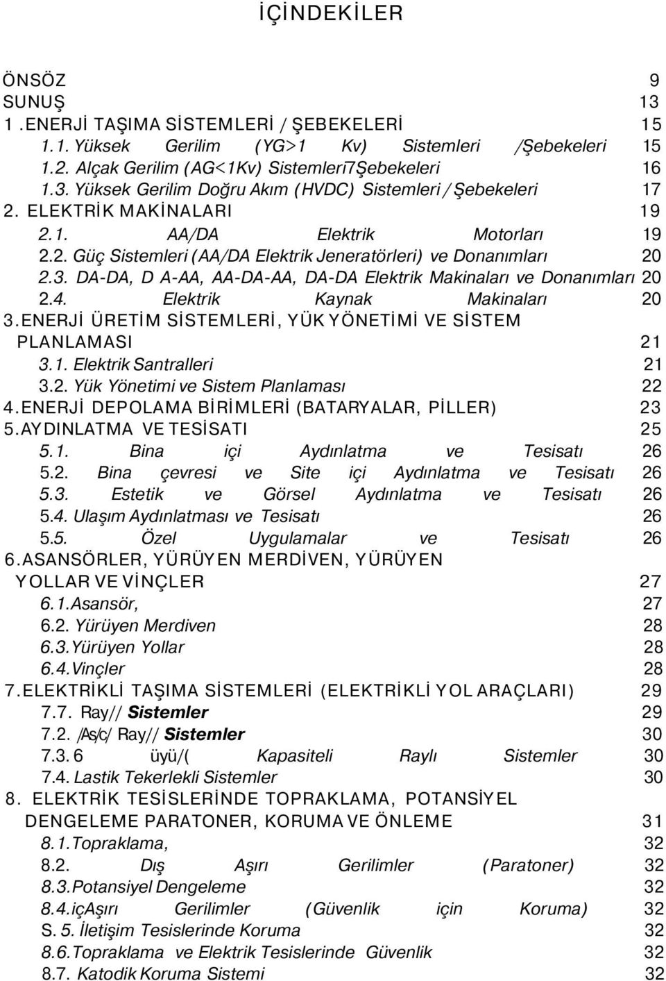 DA-DA, D A-AA, AA-DA-AA, DA-DA Elektrik Makinaları ve Donanımları 20 2.4. Elektrik Kaynak Makinaları 20 3.ENERJİ ÜRETİM SİSTEMLERİ, YÜK YÖNETİMİ VE SİSTEM PLANLAMASI 21 3.1. Elektrik Santralleri 21 3.