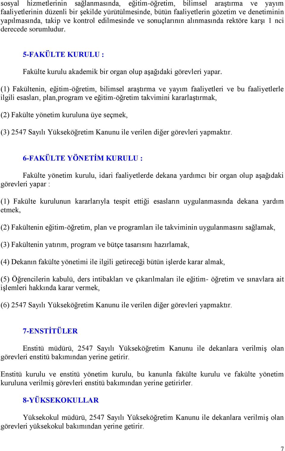 (1) Fakültenin, eğitim-öğretim, bilimsel araştırma ve yayım faaliyetleri ve bu faaliyetlerle ilgili esasları, plan,program ve eğitim-öğretim takvimini kararlaştırmak, (2) Fakülte yönetim kuruluna üye