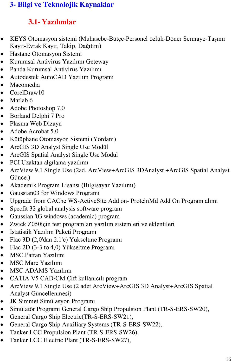 Kurumsal Antivirüs Yazılımı Autodestek AutoCAD Yazılım Programı Macomedia CorelDraw10 Matlab 6 Adobe Photoshop 7.0 Borland Delphi 7 Pro Plasma Web Dizayn Adobe Acrobat 5.