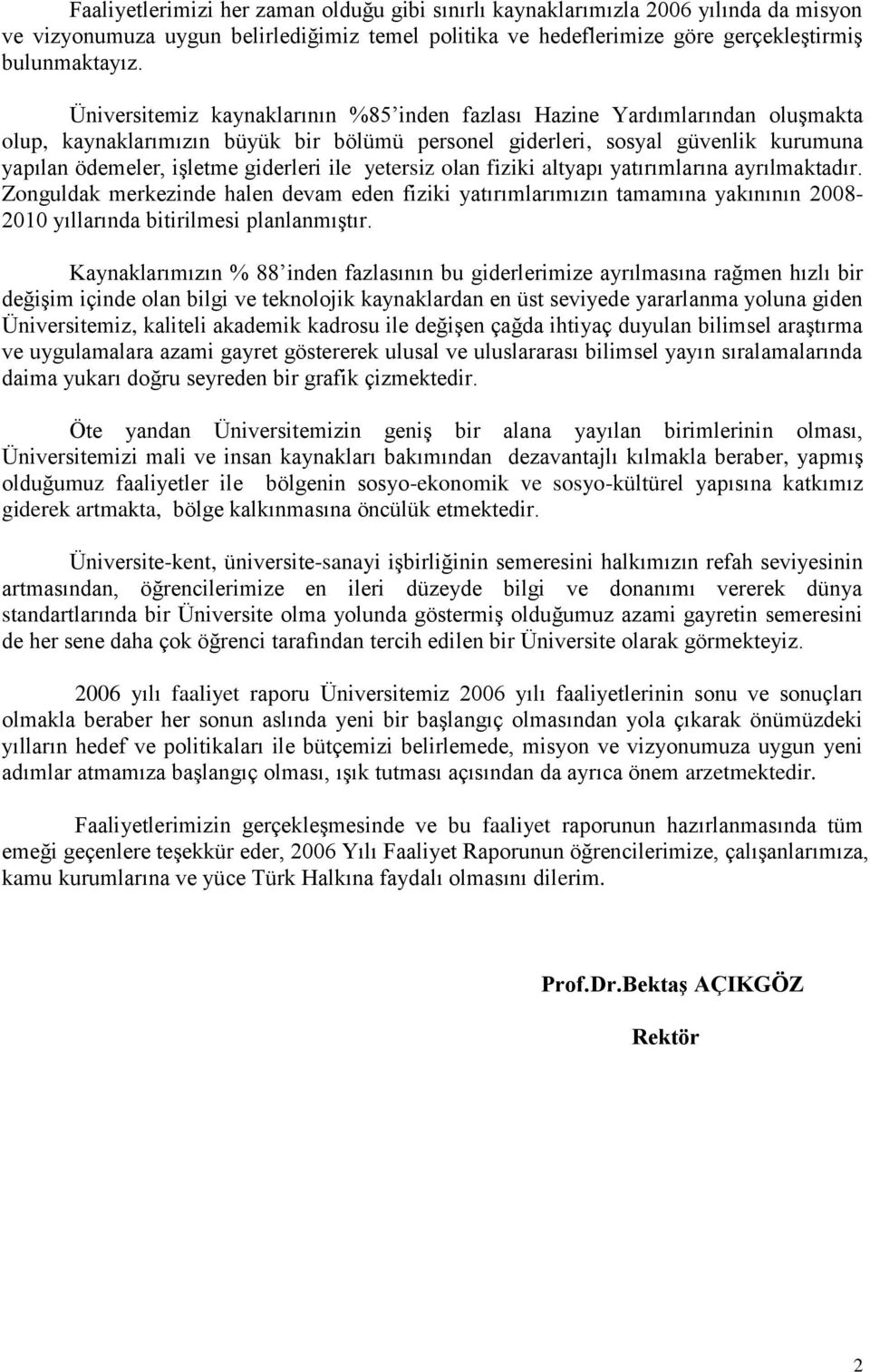 ile yetersiz olan fiziki altyapı yatırımlarına ayrılmaktadır. Zonguldak merkezinde halen devam eden fiziki yatırımlarımızın tamamına yakınının 2008-2010 yıllarında bitirilmesi planlanmıştır.