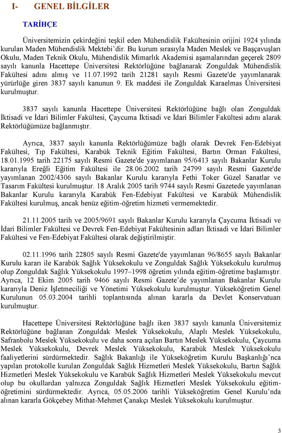 Zonguldak Mühendislik Fakültesi adını almış ve 11.07.1992 tarih 21281 sayılı Resmi Gazete'de yayımlanarak yürürlüğe giren 3837 sayılı kanunun 9.