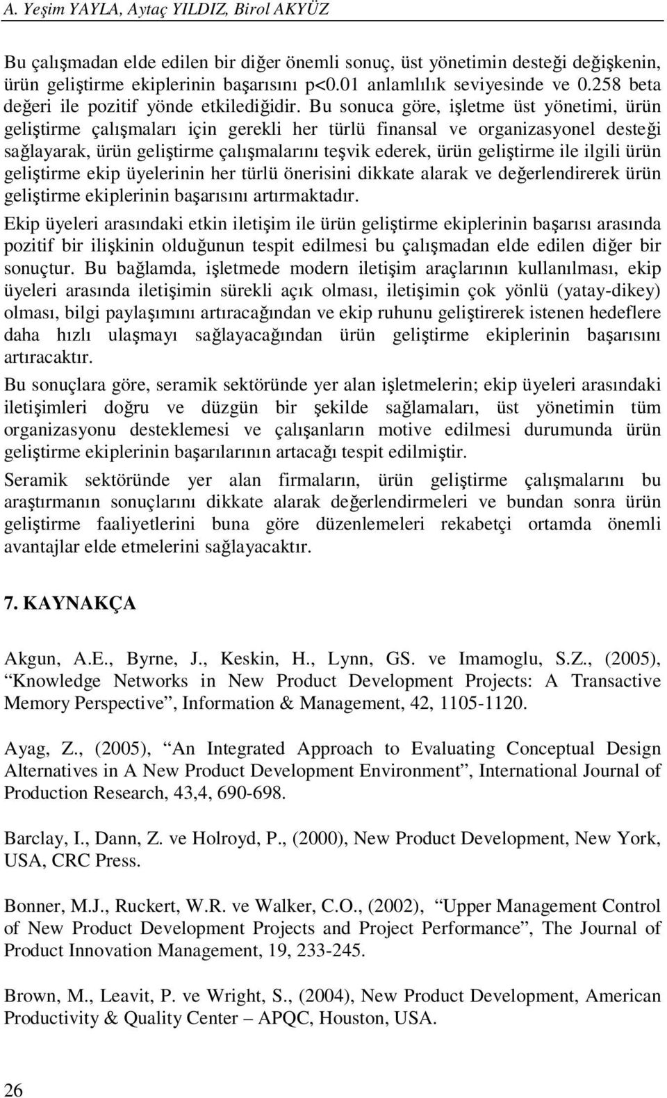 Bu sonuca göre, işletme üst yönetimi, ürün geliştirme çalışmaları için gerekli her türlü finansal ve organizasyonel desteği sağlayarak, ürün geliştirme çalışmalarını teşvik ederek, ürün geliştirme