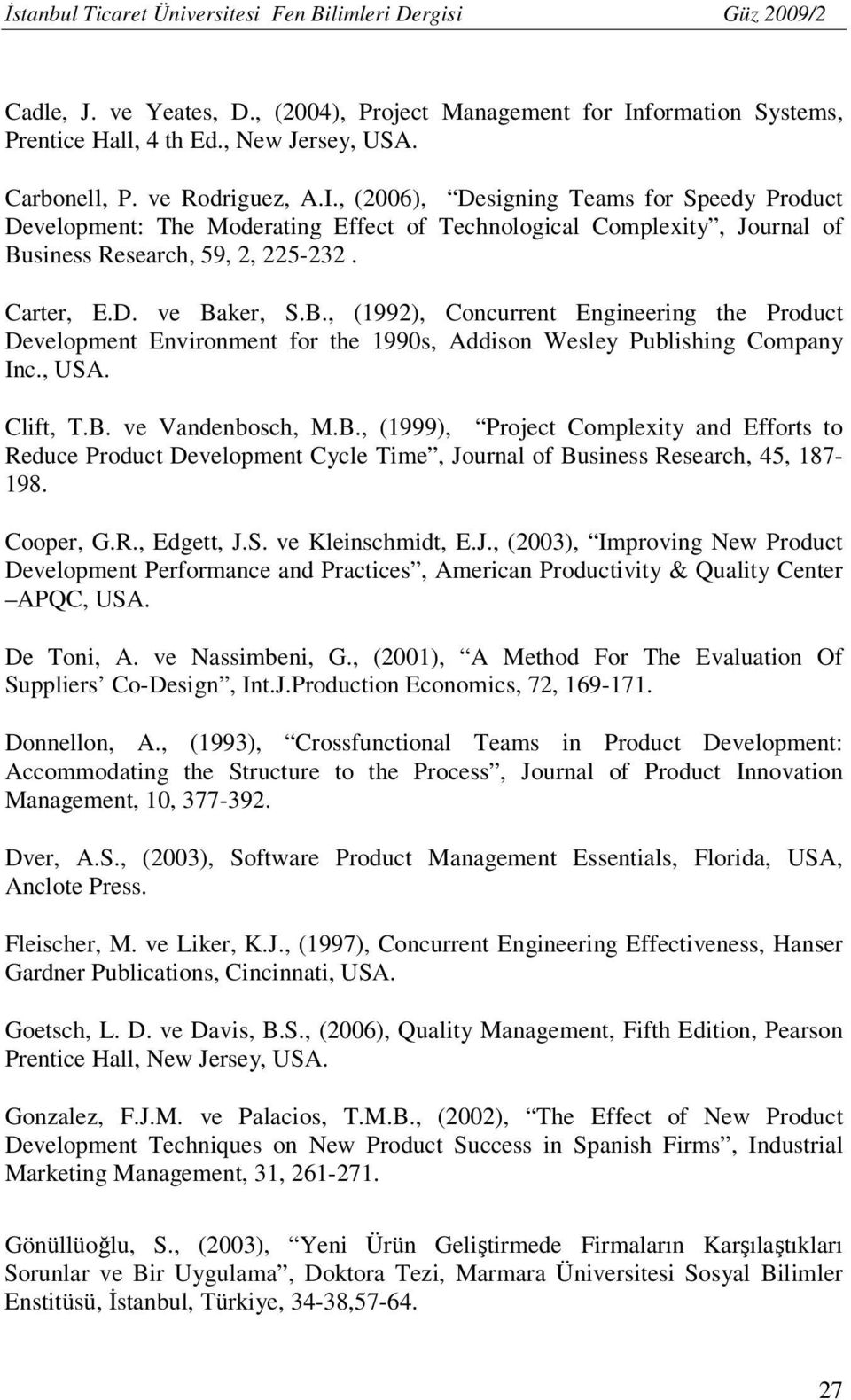 siness Research, 59, 2, 225-232. Carter, E.D. ve Baker, S.B., (1992), Concurrent Engineering the Product Development Environment for the 1990s, Addison Wesley Publishing Company Inc., USA. Clift, T.B. ve Vandenbosch, M.