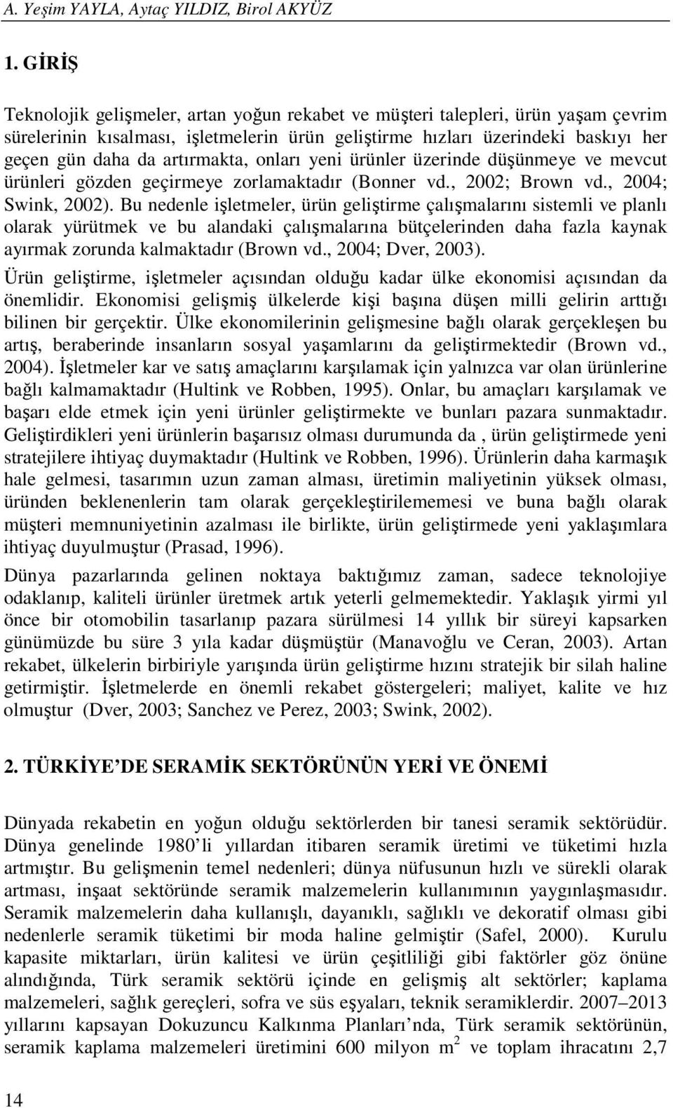 artırmakta, onları yeni ürünler üzerinde düşünmeye ve mevcut ürünleri gözden geçirmeye zorlamaktadır (Bonner vd., 2002; Brown vd., 2004; Swink, 2002).