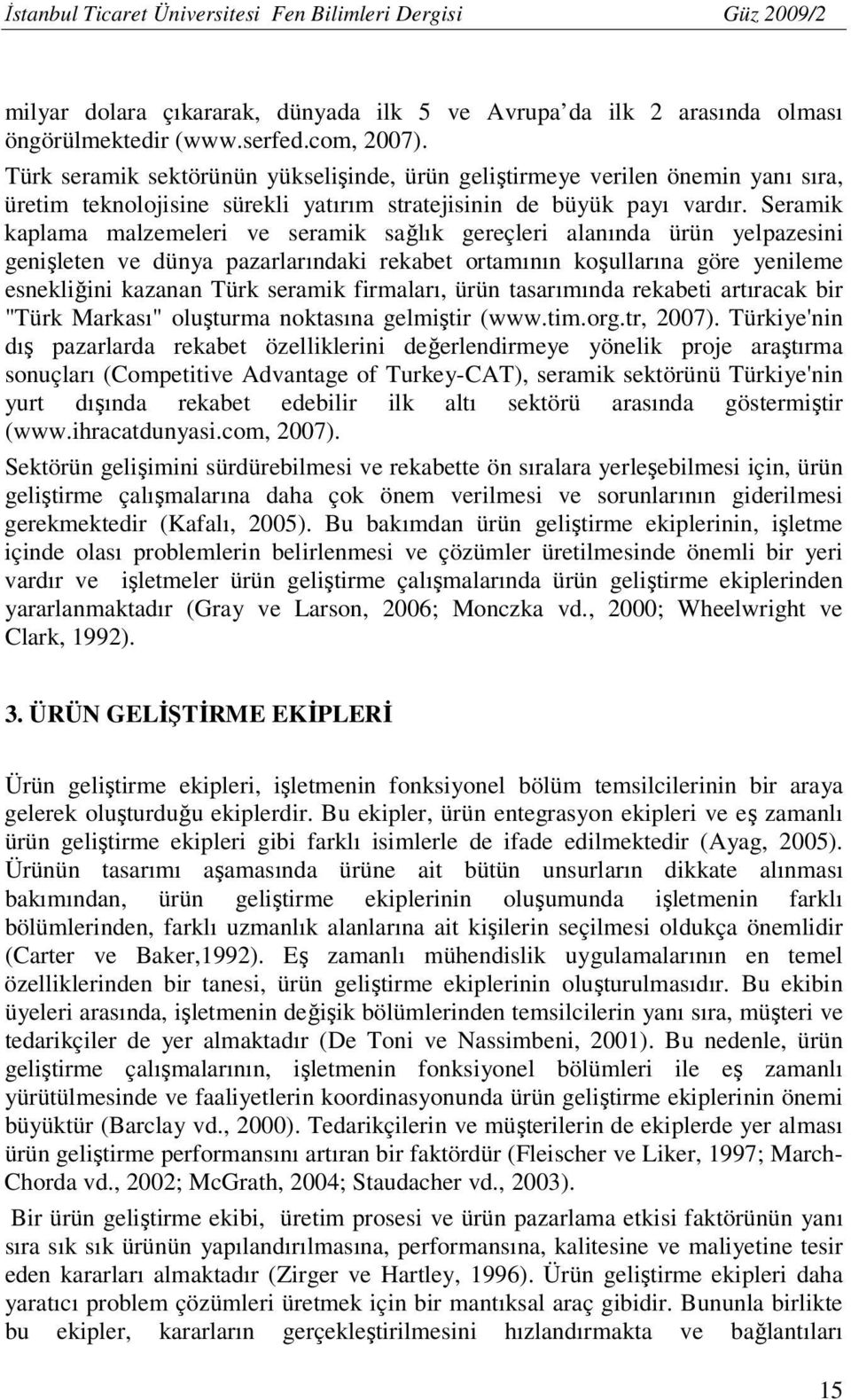 Seramik kaplama malzemeleri ve seramik sağlık gereçleri alanında ürün yelpazesini genişleten ve dünya pazarlarındaki rekabet ortamının koşullarına göre yenileme esnekliğini kazanan Türk seramik