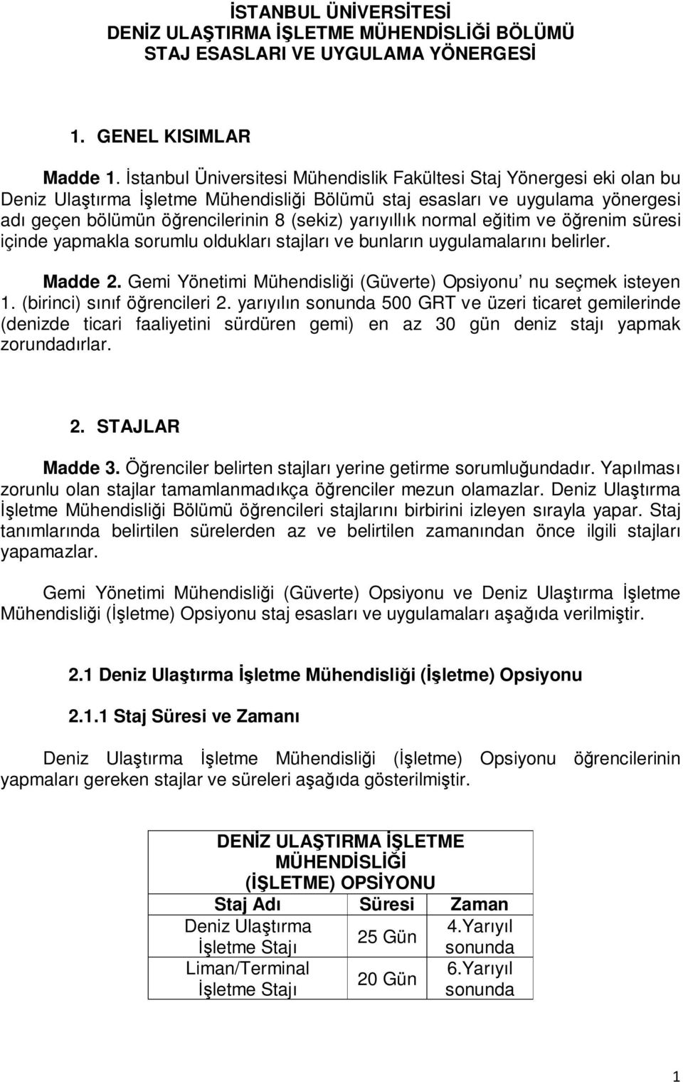 yarıyıllık normal eğitim ve öğrenim süresi içinde yapmakla sorumlu oldukları stajları ve bunların uygulamalarını belirler. Madde 2. Gemi Yönetimi Mühendisliği (Güverte) Opsiyonu nu seçmek isteyen 1.