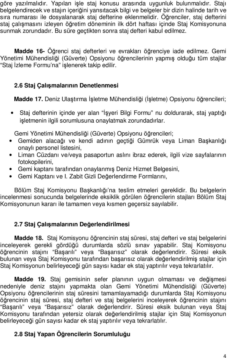 Öğrenciler, staj defterini staj çalışmasını izleyen öğretim döneminin ilk dört haftası içinde Staj Komisyonuna sunmak zorundadır. Bu süre geçtikten sonra staj defteri kabul edilmez.